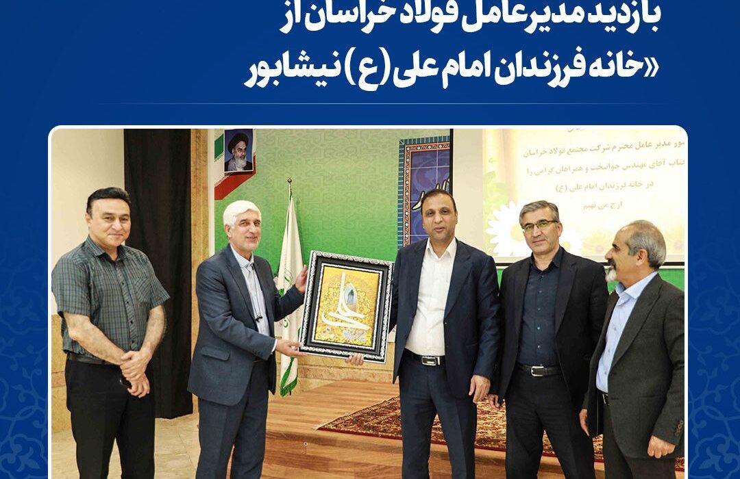 بازدید مدیرعامل فولاد خراسان از «خانه فرزندان امام‌ علی(ع) نیشابور