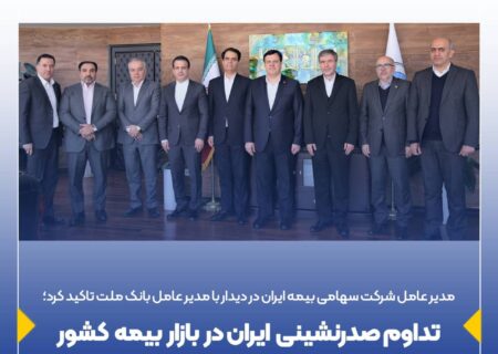 مدیرعامل شرکت سهامی بیمه ایران در دیدار با مدیرعامل بانک ملت تأکید کرد؛تداوم صدرنشینی ایران در بازار بیمه کشور