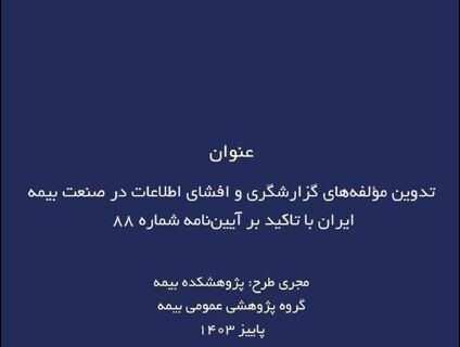 طرح پژوهشی تدوین مؤلفه‌های گزارشگری و افشای اطلاعات در صنعت بیمه ایران با تاکید بر آیین‌نامه شماره ۸۸